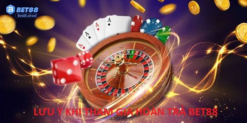 Những Lưu Ý Khi Tham Gia Hoàn Trả Bet88