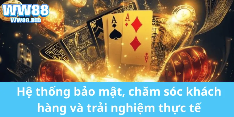Hệ thống bảo mật, chăm sóc khách hàng và trải nghiệm thực tế