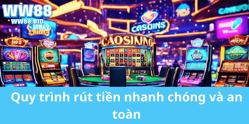 Quy trình rút tiền nhanh chóng và an toàn